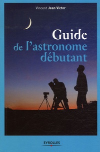 Vincent Jean Victor - Guide de l'astronomie débutant.