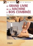Yves Benoit - Le grand livre de la machine à bois combinée.