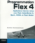 Aurélien Vannieuwenhuyze - Programmation Flex 4 - Applications Internet riches avec Actionscript 3, Spark et Flash Builder.