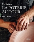 Ben Carter - Maîtriser la poterie au tour.