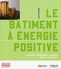 Alain Garnier - Le bâtiment à énergie positive - Comment maîtriser l'énergie dans l'habitat ?.