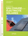 David Fedullo et Thierry Gallauziaux - Produire son eau chaude et son électricité solaires.