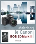 Vincent Luc et Pascale Brites - Maîtriser le Canon EOS 5D Mark III.
