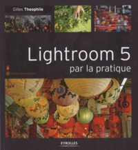 Gilles Theophile - Lightroom 5 par la pratique.