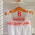 Christine Leech - B comme broderie - Des projets simples et ravissants à coudre et à broder.