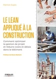 Patrick Dupin - Le Lean appliqué à la construction - Comment optimiser la gestion de projet er réduire coûts et délais dans le bâtiment.