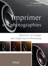 Jeff Schewe - Imprimer ses photographies - Optimiser ses images dans Lightroom et Photoshop.