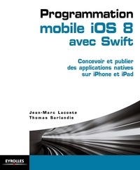 Jean-Marc Lacoste - Programmation mobile iOS 8 avec Swift : concevoir et publier des applications natives sur iPhone et iPad.
