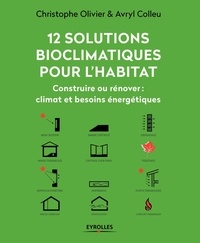 Christophe Olivier et Avryl Colleu - 12 solutions bioclimatiques pour la maison individuelle - Construire ou rénover : climat et besoins énergétiques.