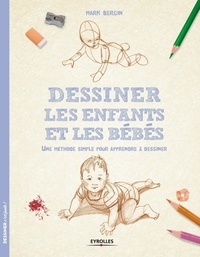 Mark Bergin - Dessiner les enfants et les bébés - Une méthode simple pour apprendre à dessiner.