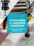 Jean-Michel Molenaar et Marion Sabourdy - Les machines à commande numérique - Découpeuses, fraiseuses, imprimantes 3D.
