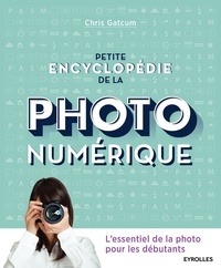 Chris Gatcum - Petite encyclopédie de la photo numérique.