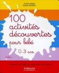 Emeline Bojon et Virginie Dugenet - 100 activités découvertes pour bébé 0-3 ans - Favoriser son éveil en respectant son rythme.