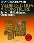 Jean Crochemore - Meubles utiles à construire - Buffets, Bibliothèques, Chiffonniers.