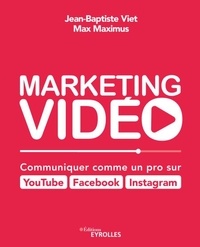 Jean-Baptiste Viet et Max Maximus - Marketing vidéo : Communiquer comme un pro sur YouTube, Facebook, Instagram - Communiquer comme un pro sur YouTube, Facebook, Instagram.