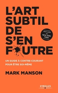 Mark Manson - L'art subtil de s'en foutre - Un guide à contre-courant pour être soi-même.