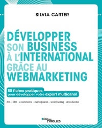 Silvia Carter - Développer son business à l'international grâce au webmarketing - 85 fiches pratiques pour développer votre export multicanal.