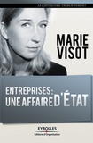 Marie Visot - Entreprises : une affaire d'Etat - Réflexion sur la nouvelle relation entre le monde politique et le monde des entreprises.