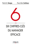 Patrick-M Georges et Pierre-Alain Cardinaux - Les 6 chiffres-clés du manager efficace.