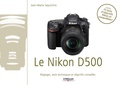 Jean-Marie Sepulchre - Le Nikon D500 - Exclusivité ebook - Disponible uniquement en version numérique à télécharger - Réglages, tests techniques et objectifs conseillés.