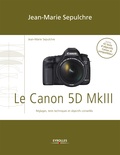 Jean-Marie Sepulchre - Le Canon 5D Mark III - Réglages, tests techniques et objectifs conseillés.