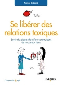 France Brécard - Se libérer des relations toxiques - Sortir du piège affectif en construisant de nouveaux liens.