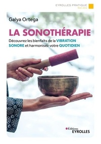 Galya Ortega et Marie Ollier - La sonothérapie - Découvrez les bienfaits de la vibration sonore et harmonisez votre quotidien.