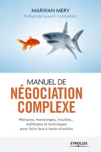 Marwan Méry - Manuel de négociation complexe - Menaces, mensonges, insultes... méthodes et techniques pour faire face à toute situation.