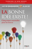 Luc de Brabandere et Alain Iny - La bonne idée existe - 5 étapes essentielles pour la trouver.