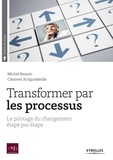 Michel Raquin et Clément Artiguebieille - Transformer par les processus - Le pilotage du changement étape par étape.