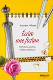 Laurent Hébert - Ecrire une fiction - Littérature, cinéma, théâtre, télévision.