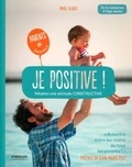 Marie Gilbert - Je positive ! - Adoptez une attitude constructive - De la naissance à l'âge adulte.