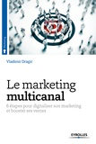 Vladimir Dragic - Le marketing multicanal - 6 étapes pour digitaliser son marketing et booster ses ventes.