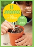 Lucienne Deschamps et Annick Maroussy - Le jardinage avec les enfants.