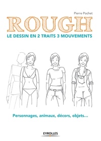 Pierre Pochet - Rough : le dessin en 2 traits 3 mouvements - Personnages, animaux, décors, objets....