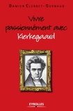 Damien Clerget-Gurnaud - Vivre passionnément avec Kierkegaard.