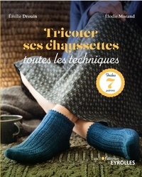 Elodie Morand et Emilie Drouin - Tricoter ses chaussettes : toutes les techniques - Inclus : 7 patrons.