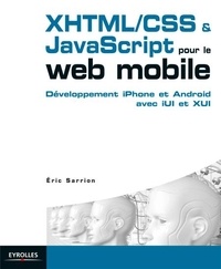 Eric Sarrion - Développement XHTML/CSS & JavaScript pour le web mobile - Des sites efficaces pour iPhone et Android avec iUI et XUI.