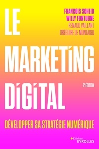 François Scheid et Willy Fontugne - Le marketing digital - Développer sa stratégie numérique.