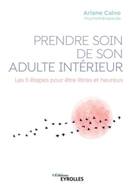 Ariane Calvo - Prendre soin de son adulte intérieur - Les 5 étapes pour être libres et heureux.