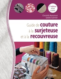 Christelle Beneytout et Sandra Guernier - Guide de couture à la surjeteuse et à la recouvreuse.