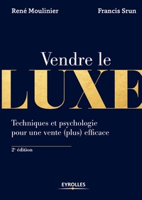 René Moulinier et Francis Srun - Vendre le luxe - Techniques et psychologie pour une vente (plus) efficace.