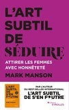 Mark Manson - L'art subtil de séduire - Attirer les femmes avec honnêteté.