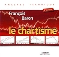 François Baron - Le chartisme - Méthodes et stratégies pour gagner en Bourse.
