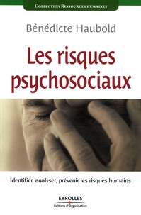 Bénédicte Haubold - Les risques psychosociaux - Identifier, analyser, prévenir les risques humains.