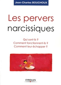 Jean-Charles Bouchoux - Les pervers narcissiques - Qui sont-ils, comment fonctionnent-ils, comment leur échapper ?.