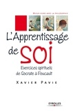 Xavier Pavie - L'apprentissage de soi - Exercices spirituels de Socrate à Foucault.