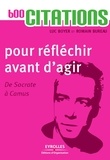 Luc Boyer et Romain Bureau - 600 citations pour réfléchir avant d'agir - De Socrate à Camus.