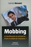 Gabriella Wennubst - Mobbing - Le harcèlement en entreprise : victoire ou défaite de l'employeur ?.