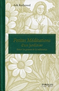 Ark Redwood - Petites méditations d'un jardinier - Semer les graines de la méditation.